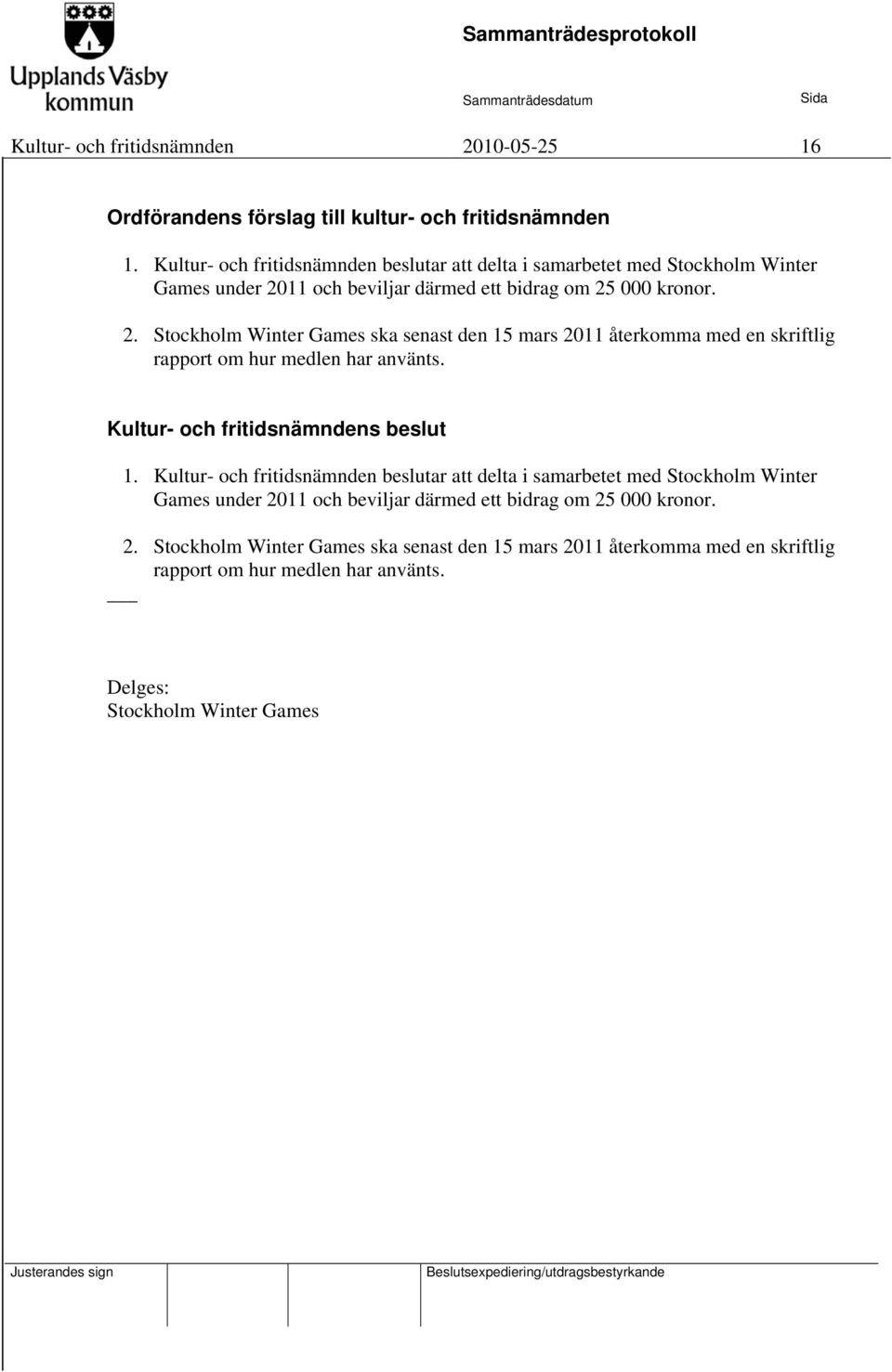 11 och beviljar därmed ett bidrag om 25 000 kronor. 2. Stockholm Winter Games ska senast den 15 mars 2011 återkomma med en skriftlig rapport om hur medlen har använts.
