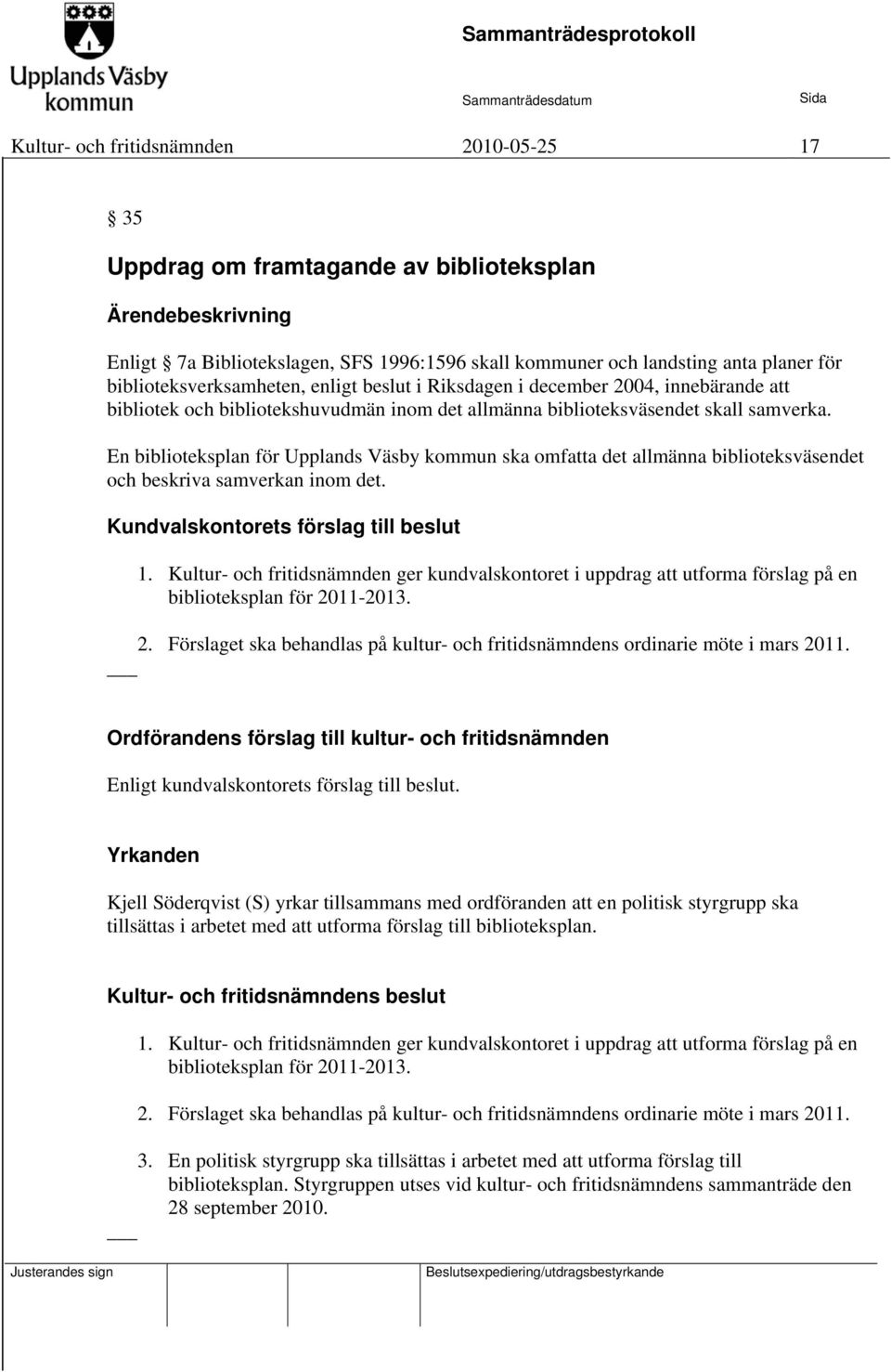 En biblioteksplan för Upplands Väsby kommun ska omfatta det allmänna biblioteksväsendet och beskriva samverkan inom det. Kundvalskontorets förslag till beslut 1.