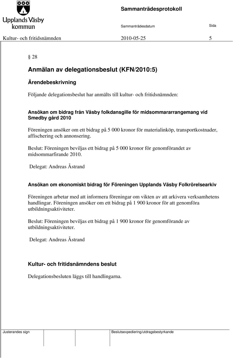 Beslut: Föreningen beviljas ett bidrag på 5 000 kronor för genomförandet av midsommarfirande 2010.