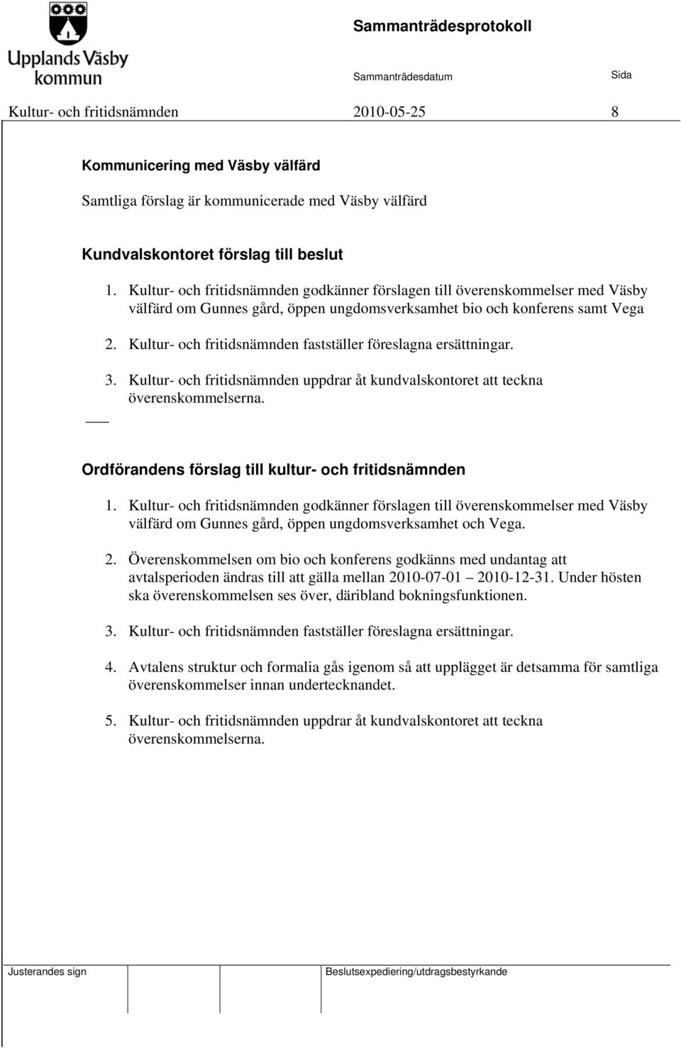 Kultur- och fritidsnämnden fastställer föreslagna ersättningar. 3. Kultur- och fritidsnämnden uppdrar åt kundvalskontoret att teckna överenskommelserna.