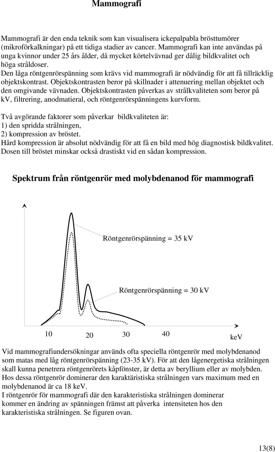 Den låga röntgenrörspänning som krävs vid mammografi är nödvändig för att få tillräcklig objektskontrast.