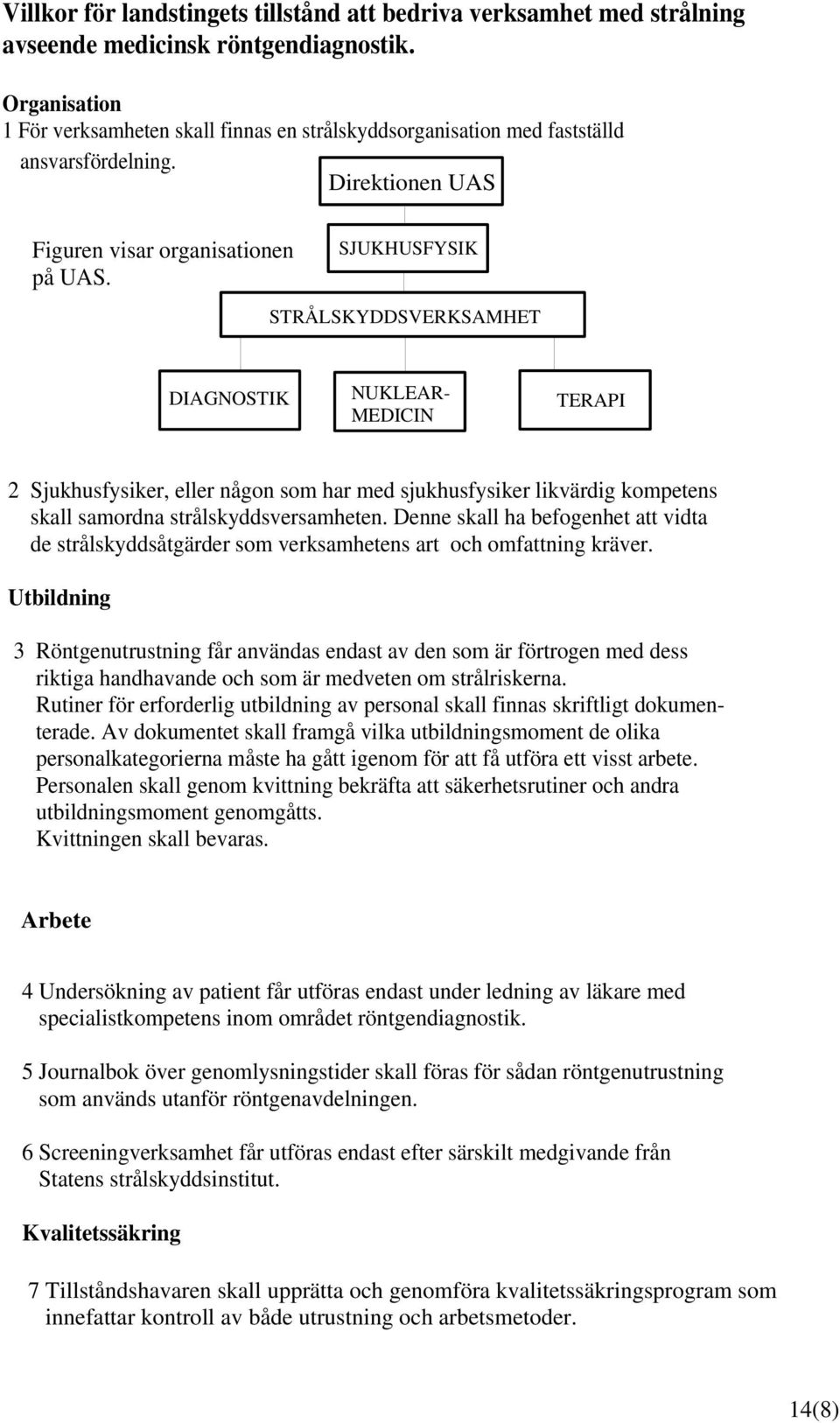 SJUKHUSFYSIK STRÅLSKYDDSVERKSAMHET DIAGNOSTIK NUKLEAR- MEDICIN TERAPI 2 Sjukhusfysiker, eller någon som har med sjukhusfysiker likvärdig kompetens skall samordna strålskyddsversamheten.