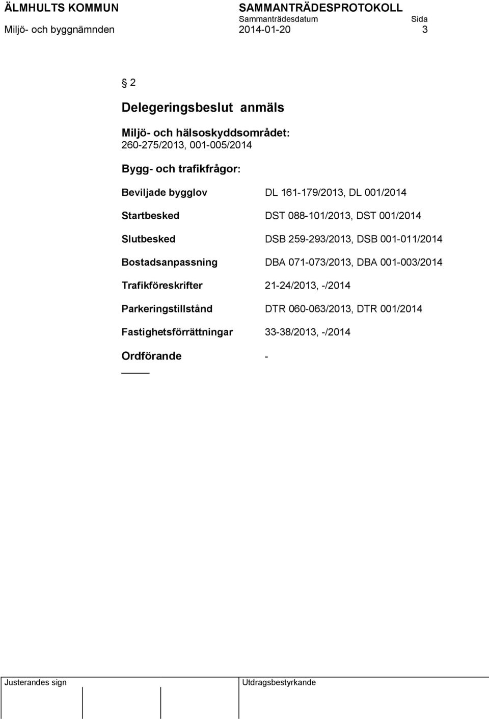 001/2014 Slutbesked DSB 259-293/2013, DSB 001-011/2014 Bostadsanpassning DBA 071-073/2013, DBA 001-003/2014