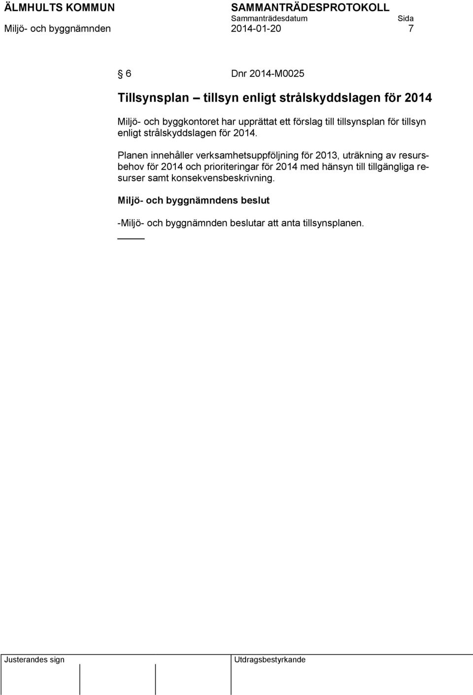 Planen innehåller verksamhetsuppföljning för 2013, uträkning av resursbehov för 2014 och prioriteringar för 2014