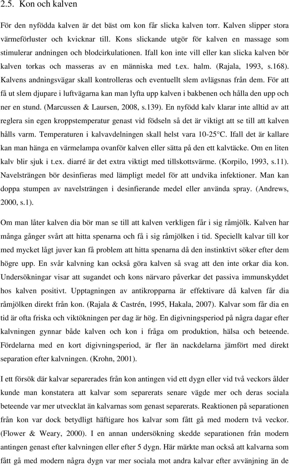 (Rajala, 1993, s.168). Kalvens andningsvägar skall kontrolleras och eventuellt slem avlägsnas från dem.