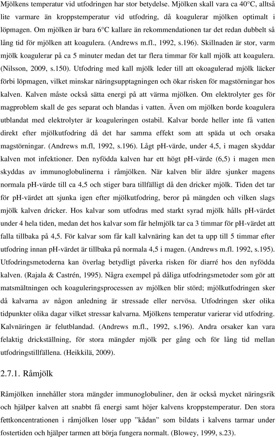 Skillnaden är stor, varm mjölk koagulerar på ca 5 minuter medan det tar flera timmar för kall mjölk att koagulera. (Nilsson, 2009, s.150).