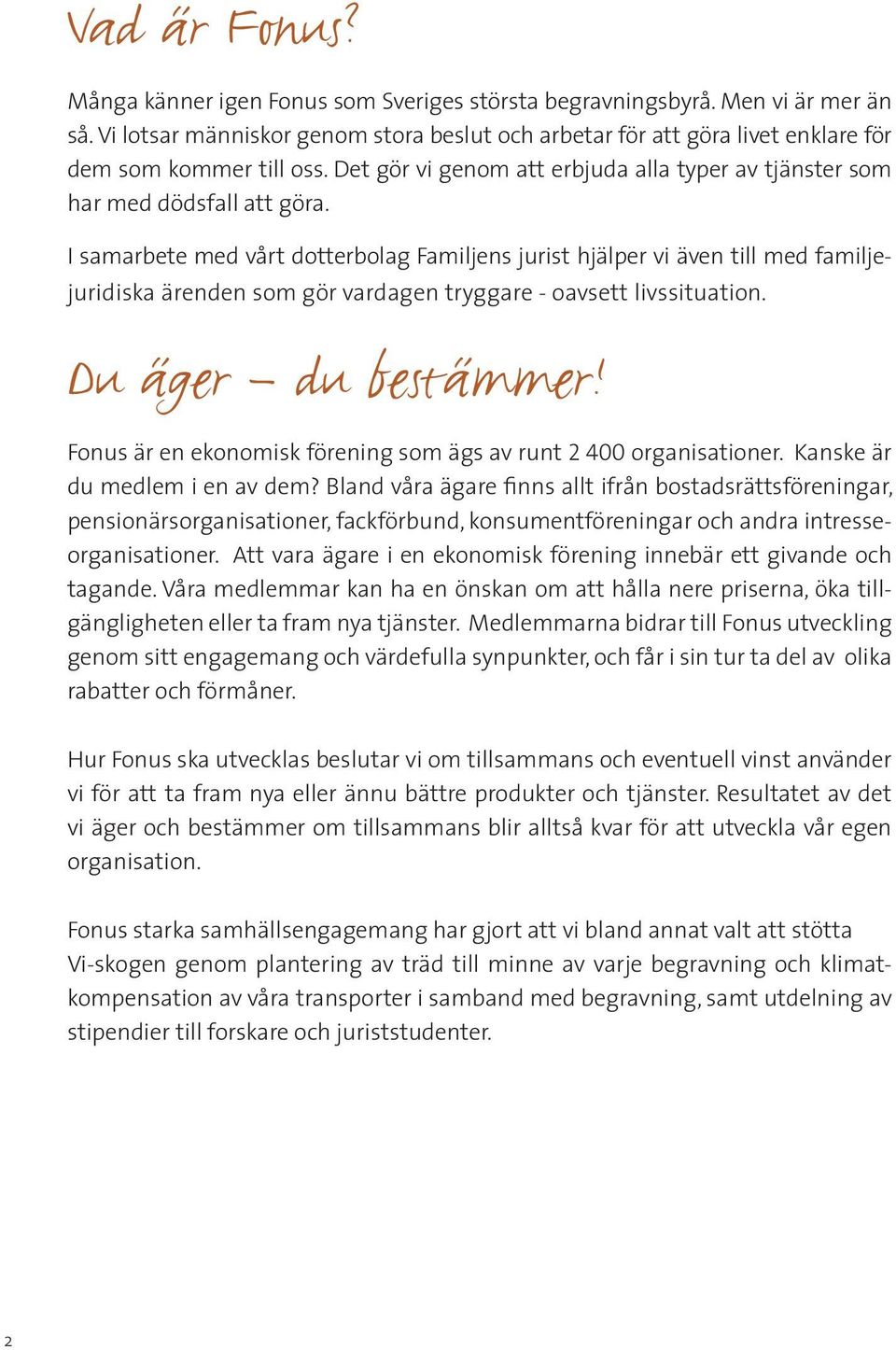 I samarbete med vårt dotterbolag Familjens jurist hjälper vi även till med familjejuridiska ärenden som gör vardagen tryggare - oavsett livssituation. Du äger du bestämmer!