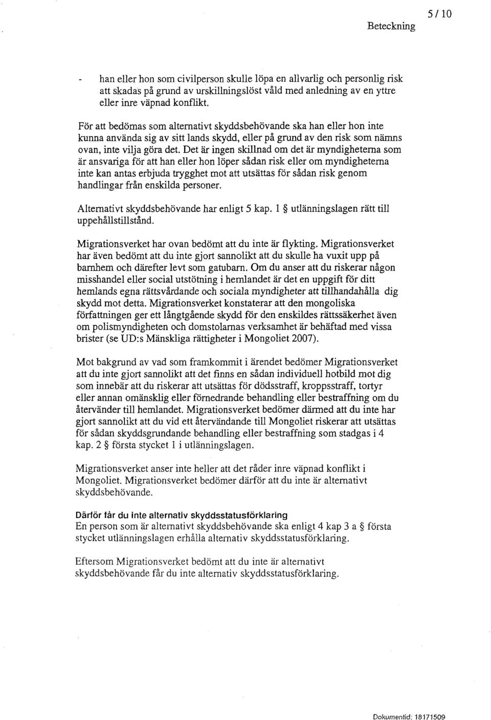 Det är ingen skillnad om det är myndigheterna som är ansvariga för att han eller hon löper sådan risk eller om myndigheterna inte kan antas erbjuda trygghet mot att utsättas för sådan risk genom