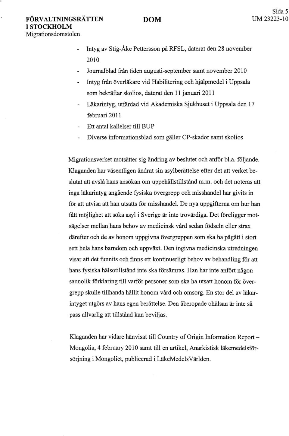 2011 - Ett antal kallelser till BUP - Diverse informationsblad som gäller CP-skador samt skolios Migrationsverket motsätter sig ändring av beslutet och anför bl.a. följande.