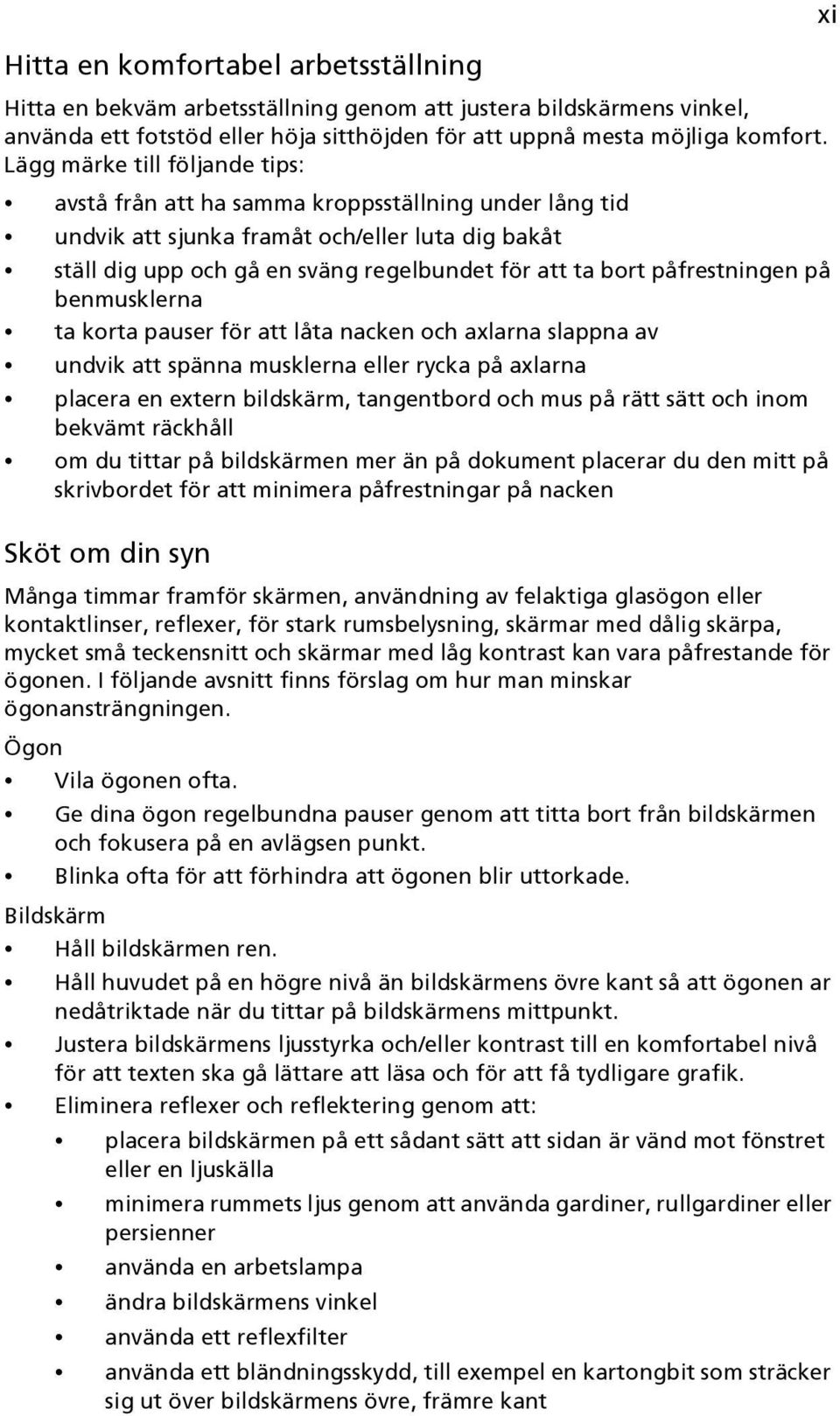 påfrestningen på benmusklerna ta korta pauser för att låta nacken och axlarna slappna av undvik att spänna musklerna eller rycka på axlarna placera en extern bildskärm, tangentbord och mus på rätt