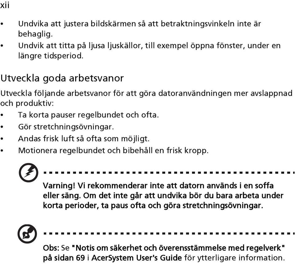 Andas frisk luft så ofta som möjligt. Motionera regelbundet och bibehåll en frisk kropp. Varning! Vi rekommenderar inte att datorn används i en soffa eller säng.