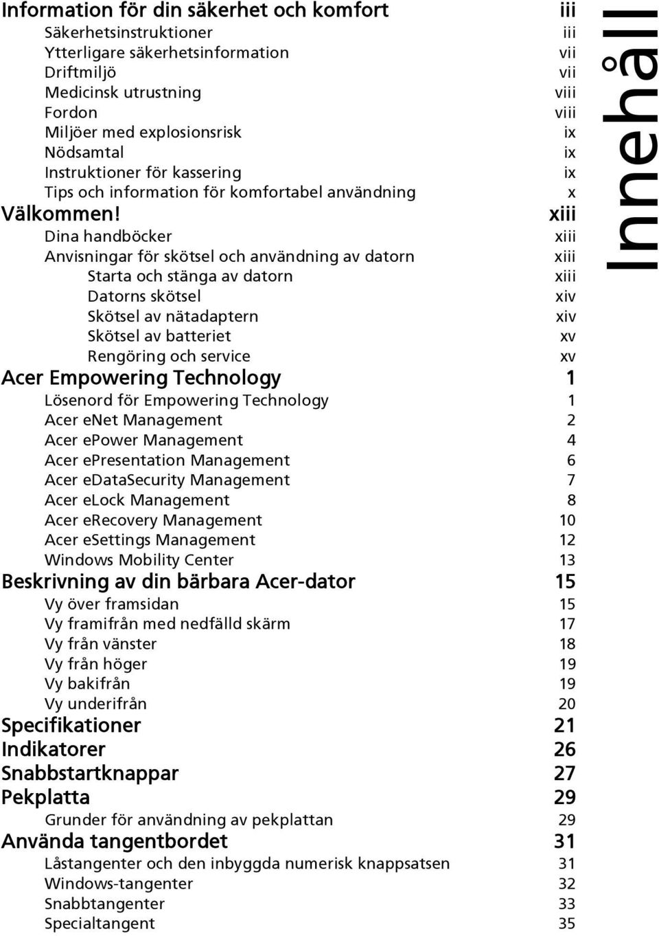 xiii Dina handböcker xiii Anvisningar för skötsel och användning av datorn xiii Starta och stänga av datorn xiii Datorns skötsel xiv Skötsel av nätadaptern xiv Skötsel av batteriet xv Rengöring och