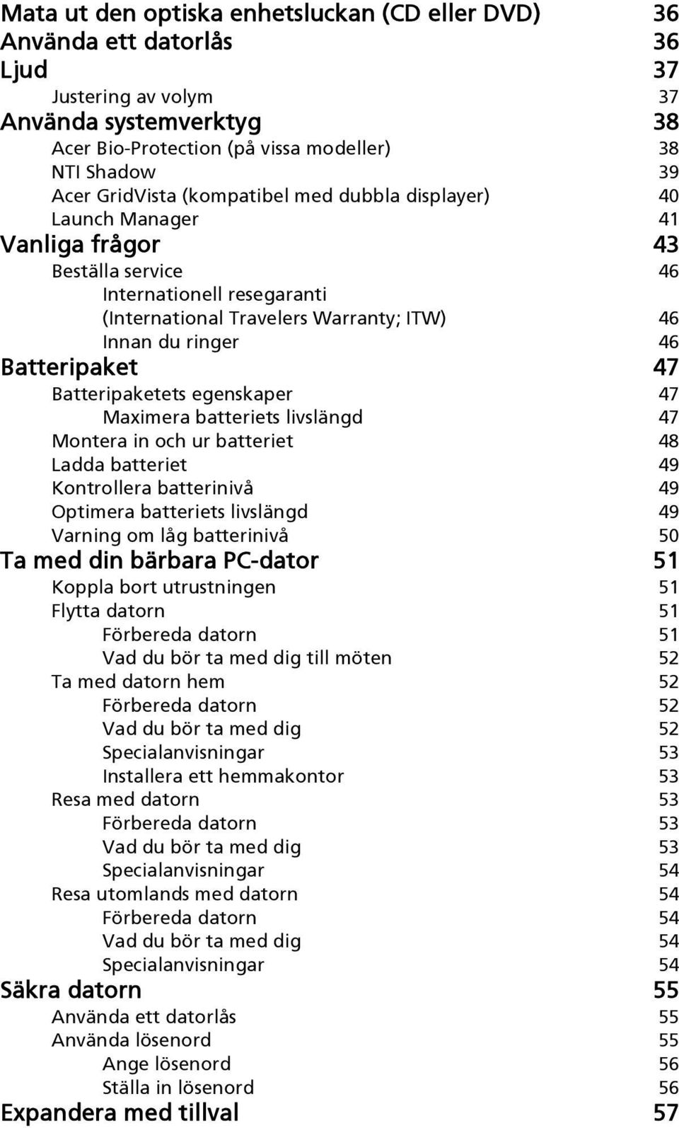 Batteripaket 47 Batteripaketets egenskaper 47 Maximera batteriets livslängd 47 Montera in och ur batteriet 48 Ladda batteriet 49 Kontrollera batterinivå 49 Optimera batteriets livslängd 49 Varning om