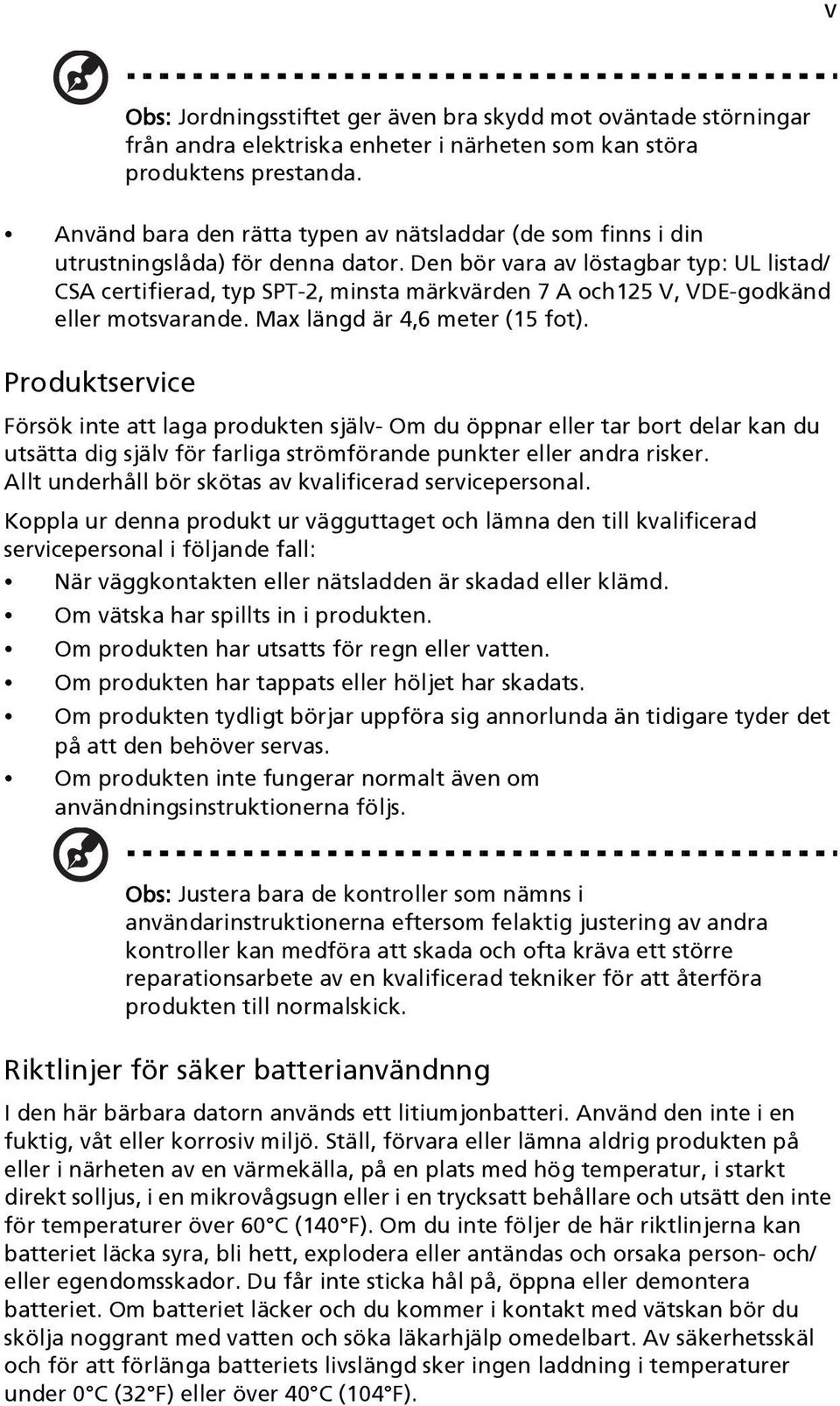 Den bör vara av löstagbar typ: UL listad/ CSA certifierad, typ SPT-2, minsta märkvärden 7 A och125 V, VDE-godkänd eller motsvarande. Max längd är 4,6 meter (15 fot).