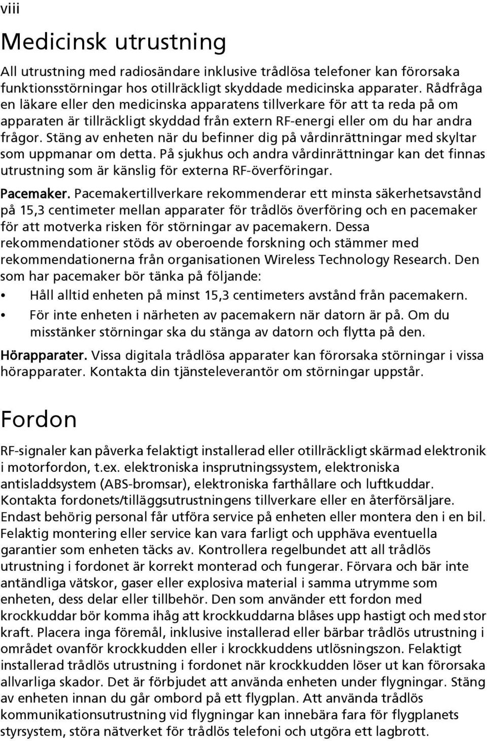 Stäng av enheten när du befinner dig på vårdinrättningar med skyltar som uppmanar om detta. På sjukhus och andra vårdinrättningar kan det finnas utrustning som är känslig för externa RF-överföringar.