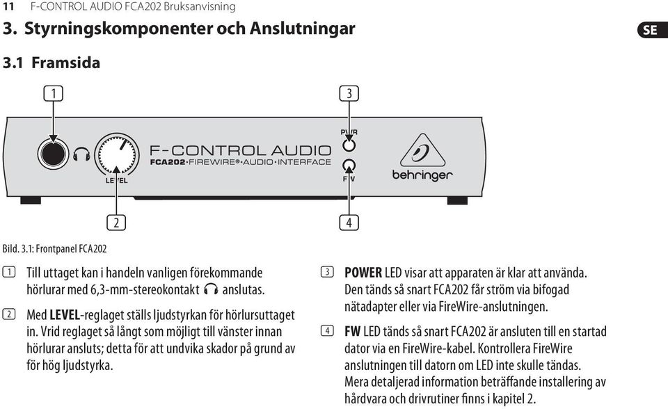 (4) (3) POWER LED visar att apparaten är klar att använda. Den tänds så snart FCA202 får ström via bifogad nätadapter eller via FireWire-anslutningen.
