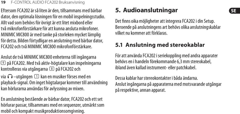 Bilden förtydligar en anslutning med bärbar dator, FCA202 och två MINIMIC MIC800 mikrofonförstärkare. Anslut de två MINIMIC MIC800 enheterna till ingångarna (9) på FCA202.