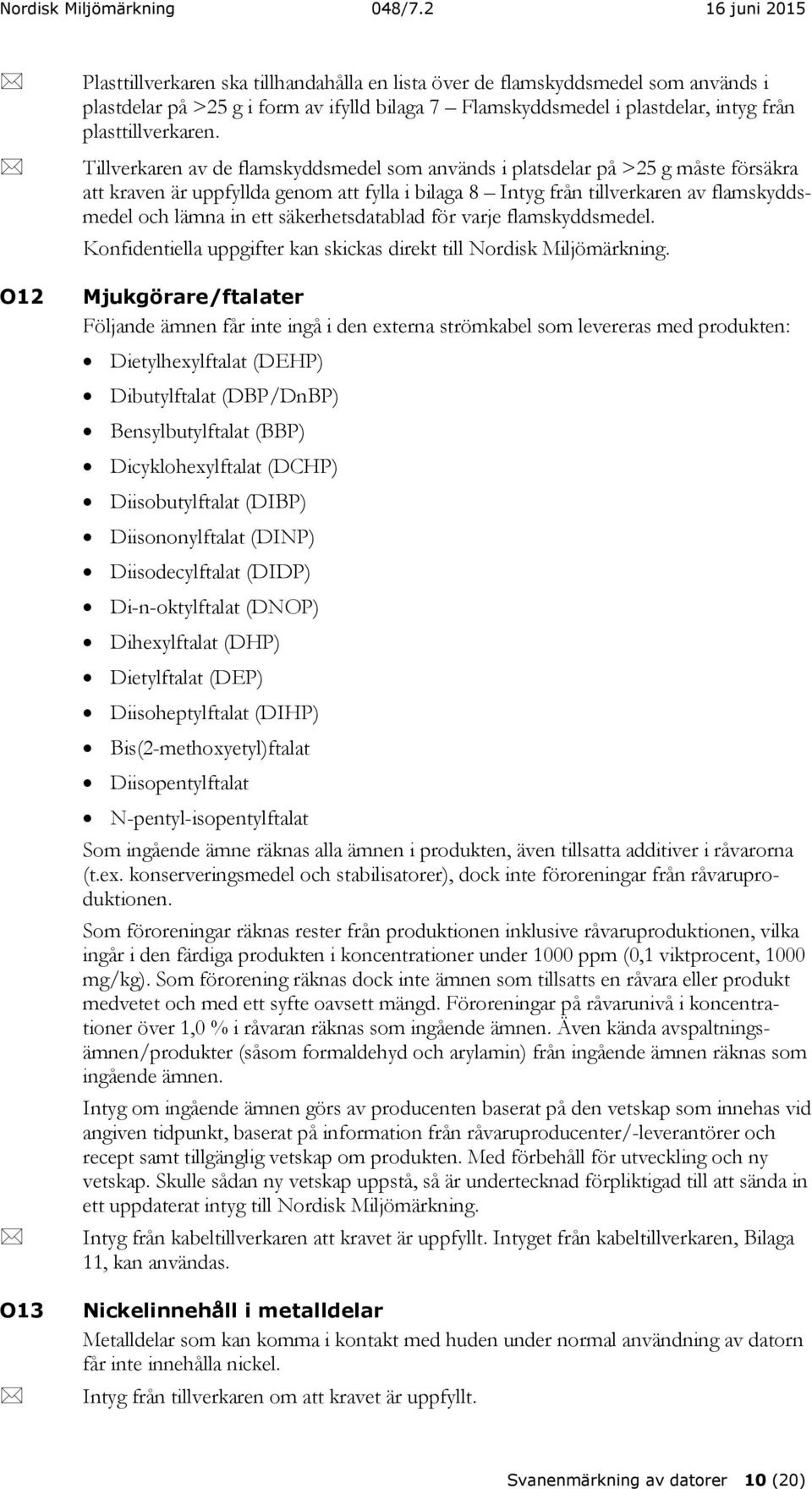 säkerhetsdatablad för varje flamskyddsmedel. Konfidentiella uppgifter kan skickas direkt till Nordisk Miljömärkning.