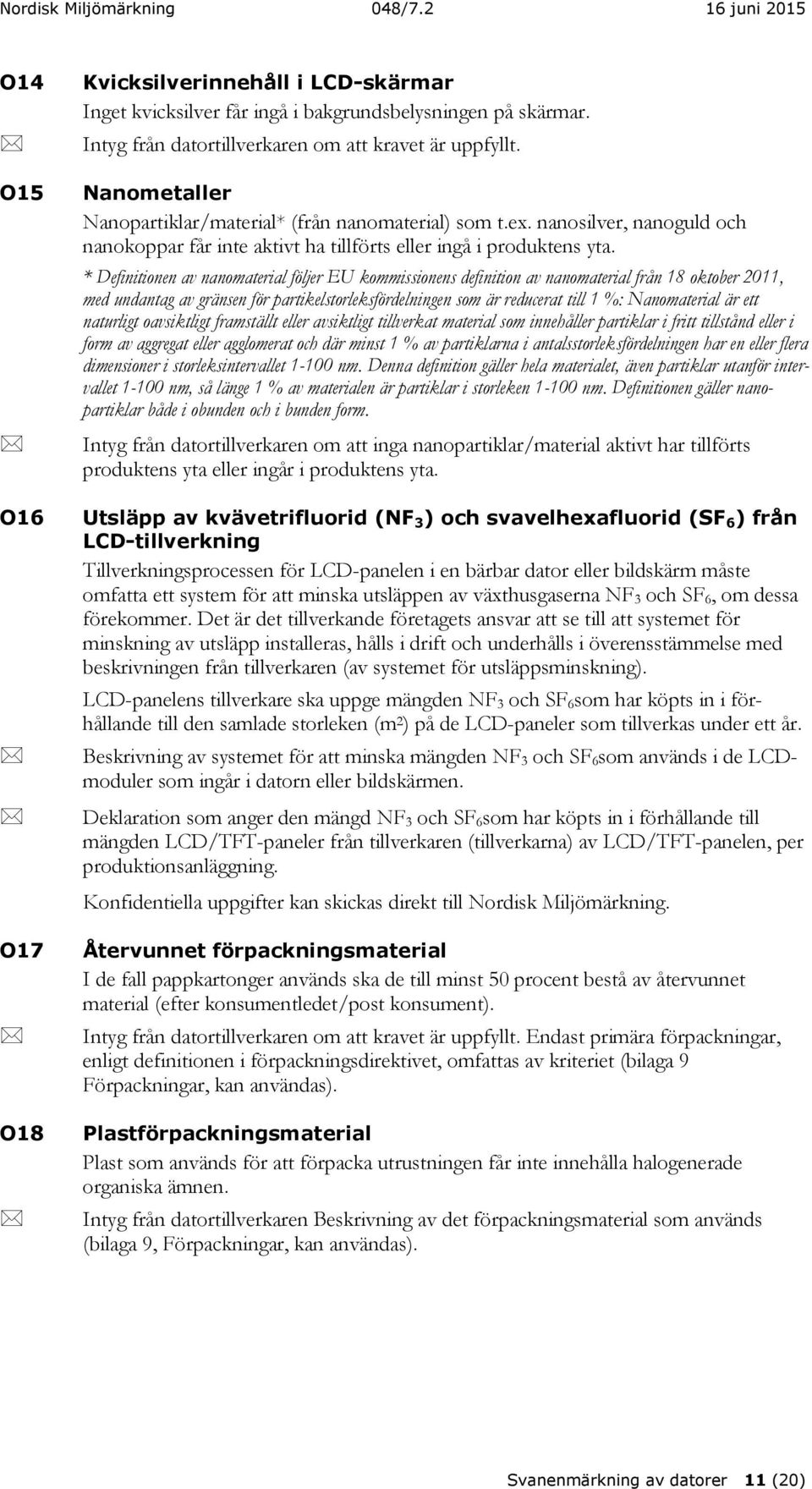 * Definitionen av nanomaterial följer EU kommissionens definition av nanomaterial från 18 oktober 2011, med undantag av gränsen för partikelstorleksfördelningen som är reducerat till 1 %: