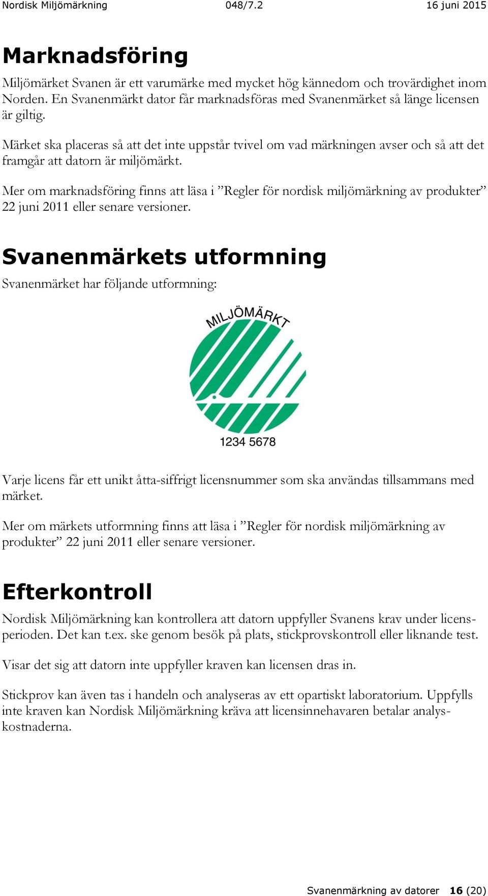 Mer om marknadsföring finns att läsa i Regler för nordisk miljömärkning av produkter 22 juni 2011 eller senare versioner.