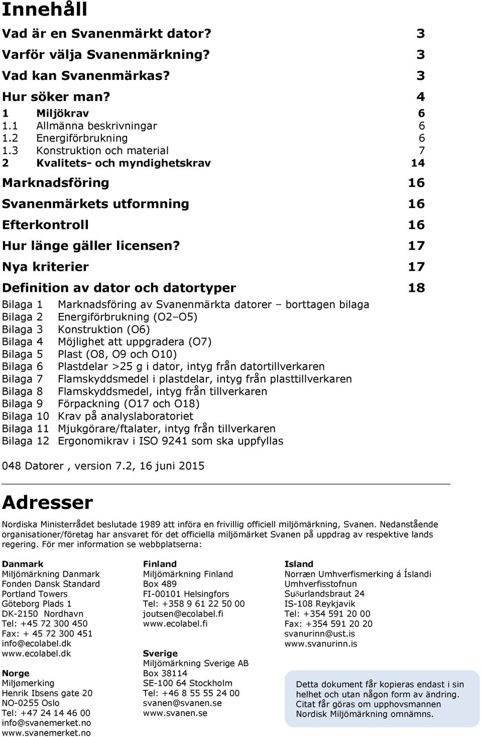 17 Nya kriterier 17 Definition av dator och datortyper 18 Bilaga 1 Marknadsföring av Svanenmärkta datorer borttagen bilaga Bilaga 2 Energiförbrukning (O2 O5) Bilaga 3 Konstruktion (O6) Bilaga 4