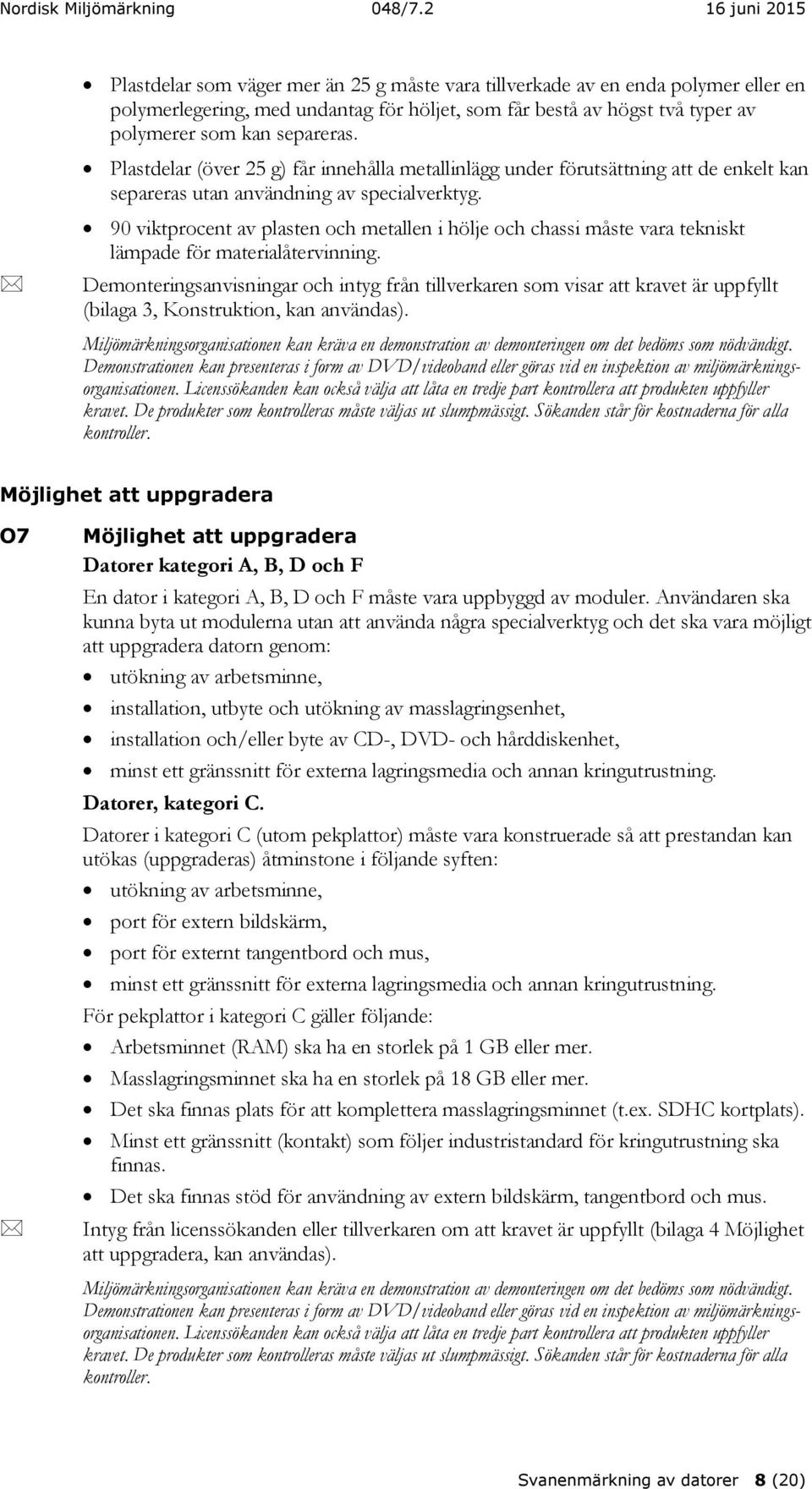 90 viktprocent av plasten och metallen i hölje och chassi måste vara tekniskt lämpade för materialåtervinning.