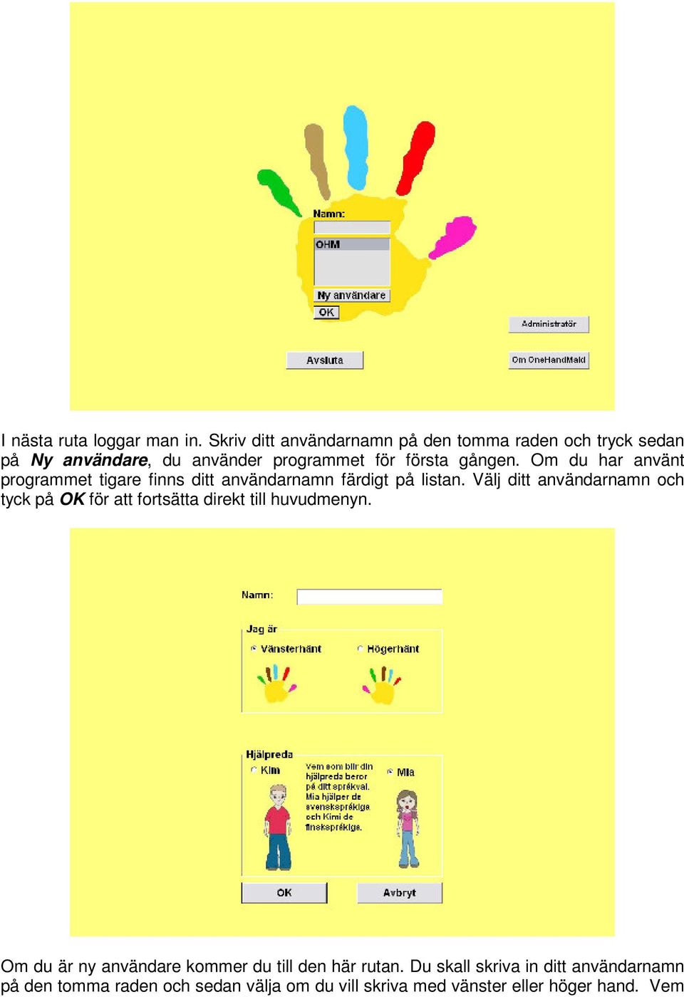 Om du har använt programmet tigare finns ditt användarnamn färdigt på listan.