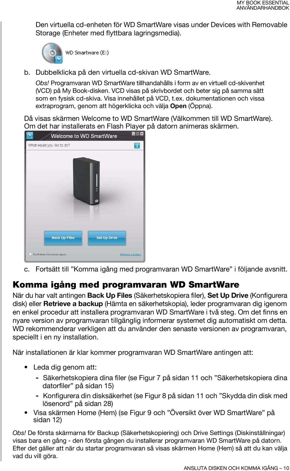 Visa innehållet på VCD, t.ex. dokumentationen och vissa extraprogram, genom att högerklicka och välja Open (Öppna). Då visas skärmen Welcome to WD SmartWare (Välkommen till WD SmartWare).