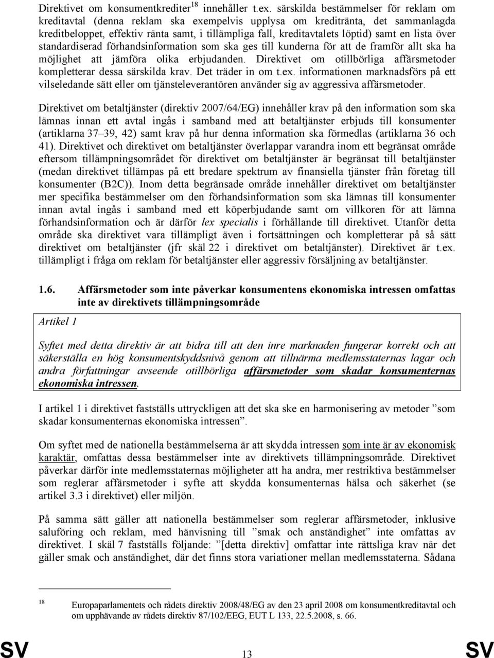 samt en lista över standardiserad förhandsinformation som ska ges till kunderna för att de framför allt ska ha möjlighet att jämföra olika erbjudanden.