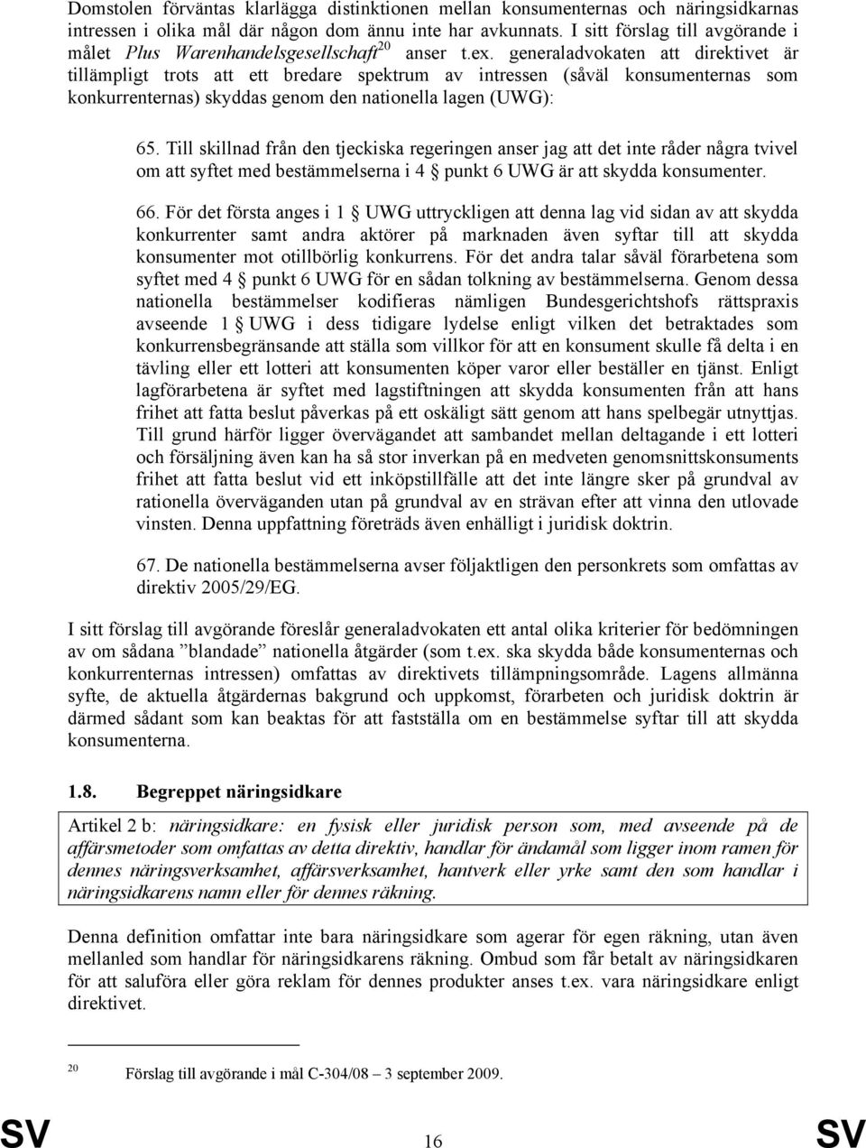 generaladvokaten att direktivet är tillämpligt trots att ett bredare spektrum av intressen (såväl konsumenternas som konkurrenternas) skyddas genom den nationella lagen (UWG): 65.