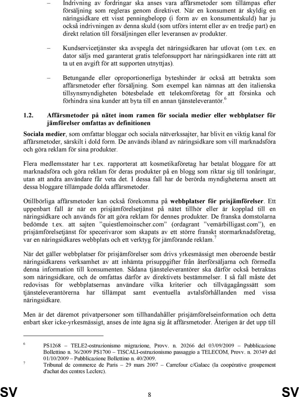 relation till försäljningen eller leveransen av produkter. Kundservicetjänster ska avspegla det näringsidkaren har utlovat (om t.ex.