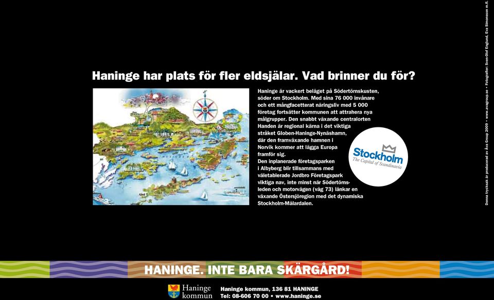 Den snabbt växande centralorten Handen är regional kärna i det viktiga stråket Globen-Haninge-Nynäshamn, där den framväxande hamnen i Norvik kommer att lägga Europa framför sig.