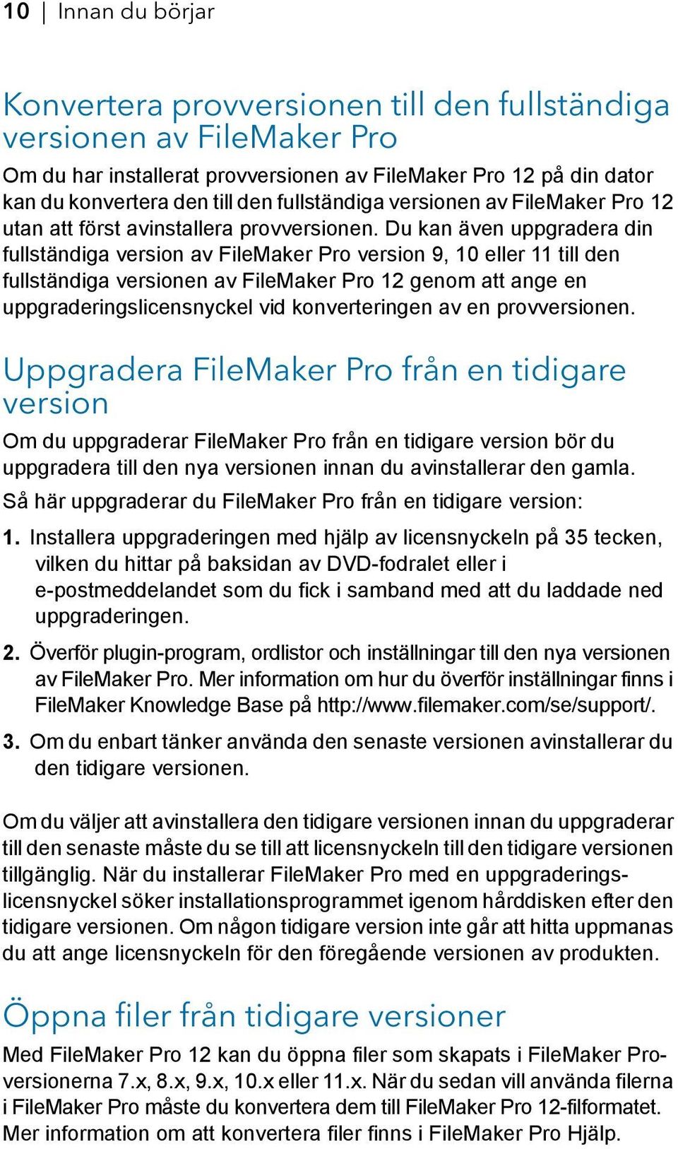 Du kan även uppgradera din fullständiga version av FileMaker Pro version 9, 10 eller 11 till den fullständiga versionen av FileMaker Pro 12 genom att ange en uppgraderingslicensnyckel vid