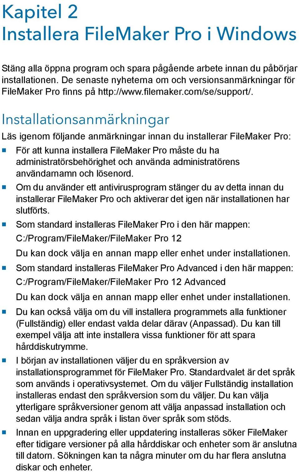 Installationsanmärkningar Läs igenom följande anmärkningar innan du installerar FileMaker Pro: 1 För att kunna installera FileMaker Pro måste du ha administratörsbehörighet och använda