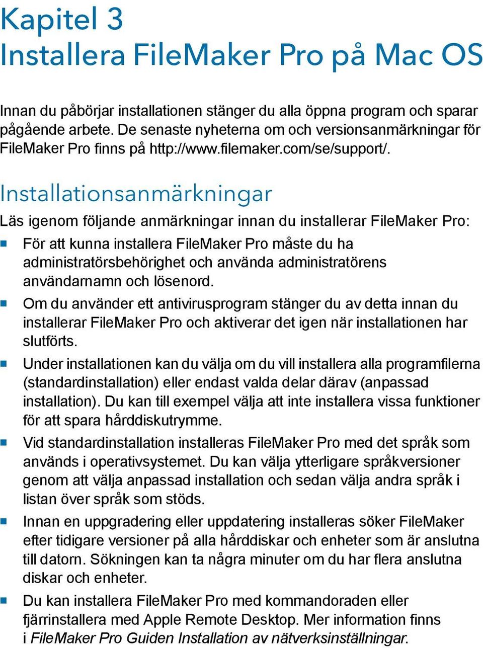 Installationsanmärkningar Läs igenom följande anmärkningar innan du installerar FileMaker Pro: 1 För att kunna installera FileMaker Pro måste du ha administratörsbehörighet och använda