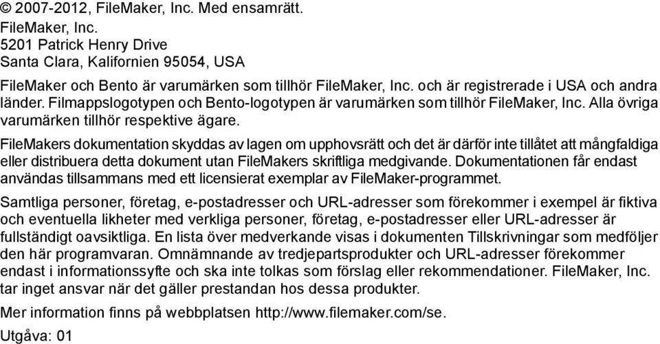 FileMakers dokumentation skyddas av lagen om upphovsrätt och det är därför inte tillåtet att mångfaldiga eller distribuera detta dokument utan FileMakers skriftliga medgivande.