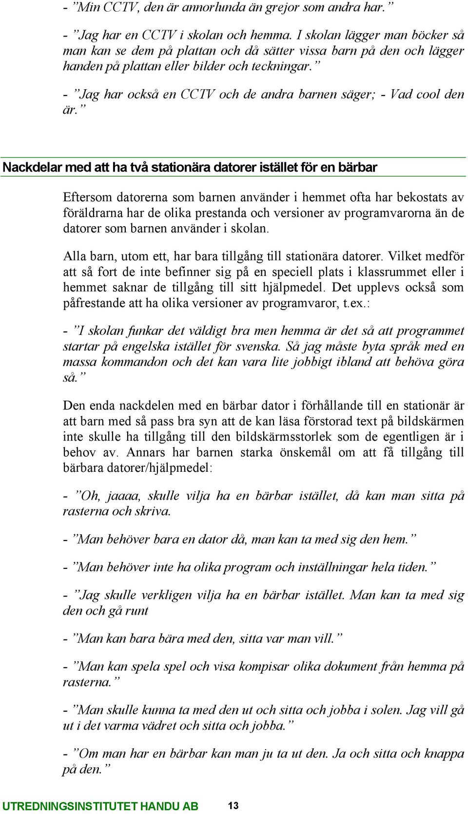 - Jag har också en CCTV och de andra barnen säger; - Vad cool den är.