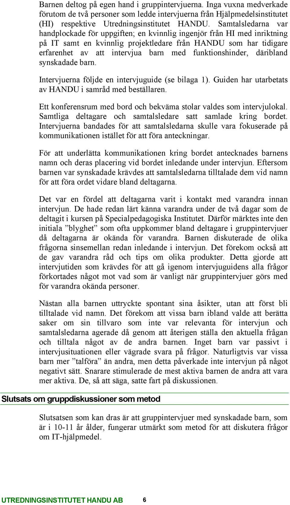 funktionshinder, däribland synskadade barn. Intervjuerna följde en intervjuguide (se bilaga 1). Guiden har utarbetats av HANDU i samråd med beställaren.