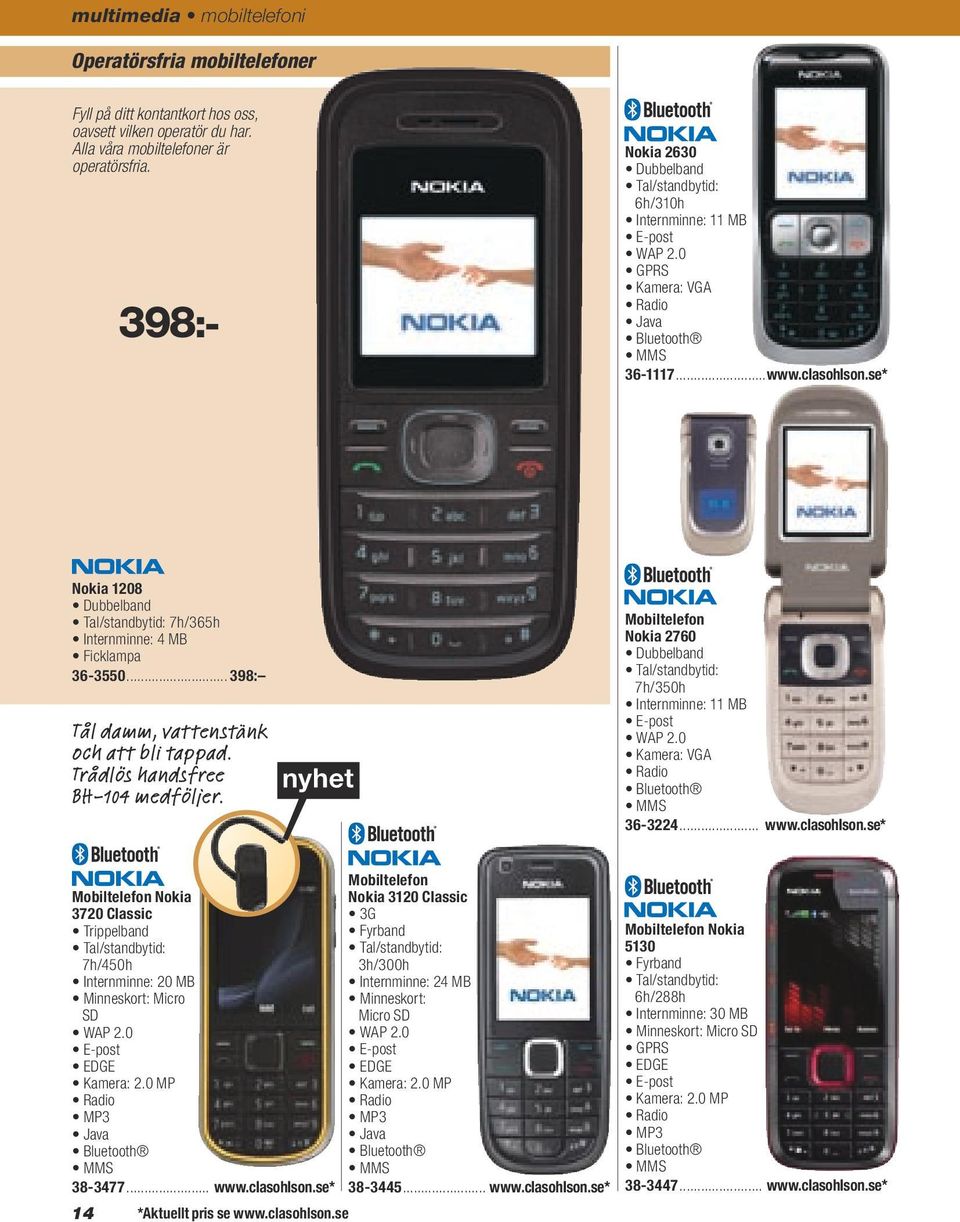 se* Nokia 1208 Dubbelband Tal/standbytid: 7h/365h Internminne: 4 MB Ficklampa 36-3550... 398: Tål damm, vattenstänk och att bli tappad. Trådlös handsfree BH-104 medföljer.