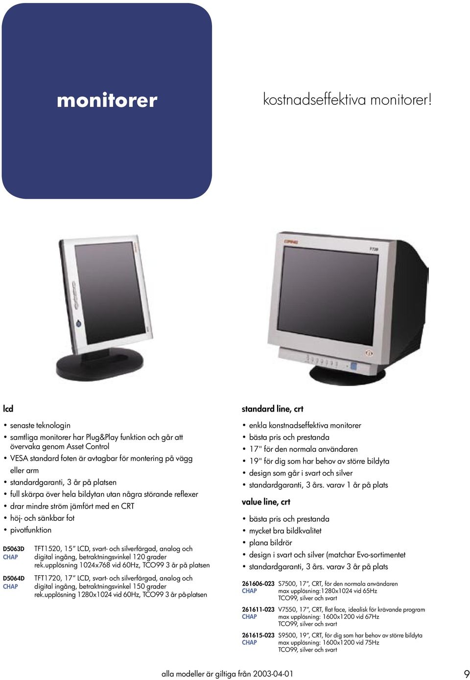 platsen full skärpa över hela bildytan utan några störande reflexer drar mindre ström jämfört med en CRT höj- och sänkbar fot pivotfunktion D5063D CHAP D5064D CHAP TFT1520, 15 LCD, svart- och