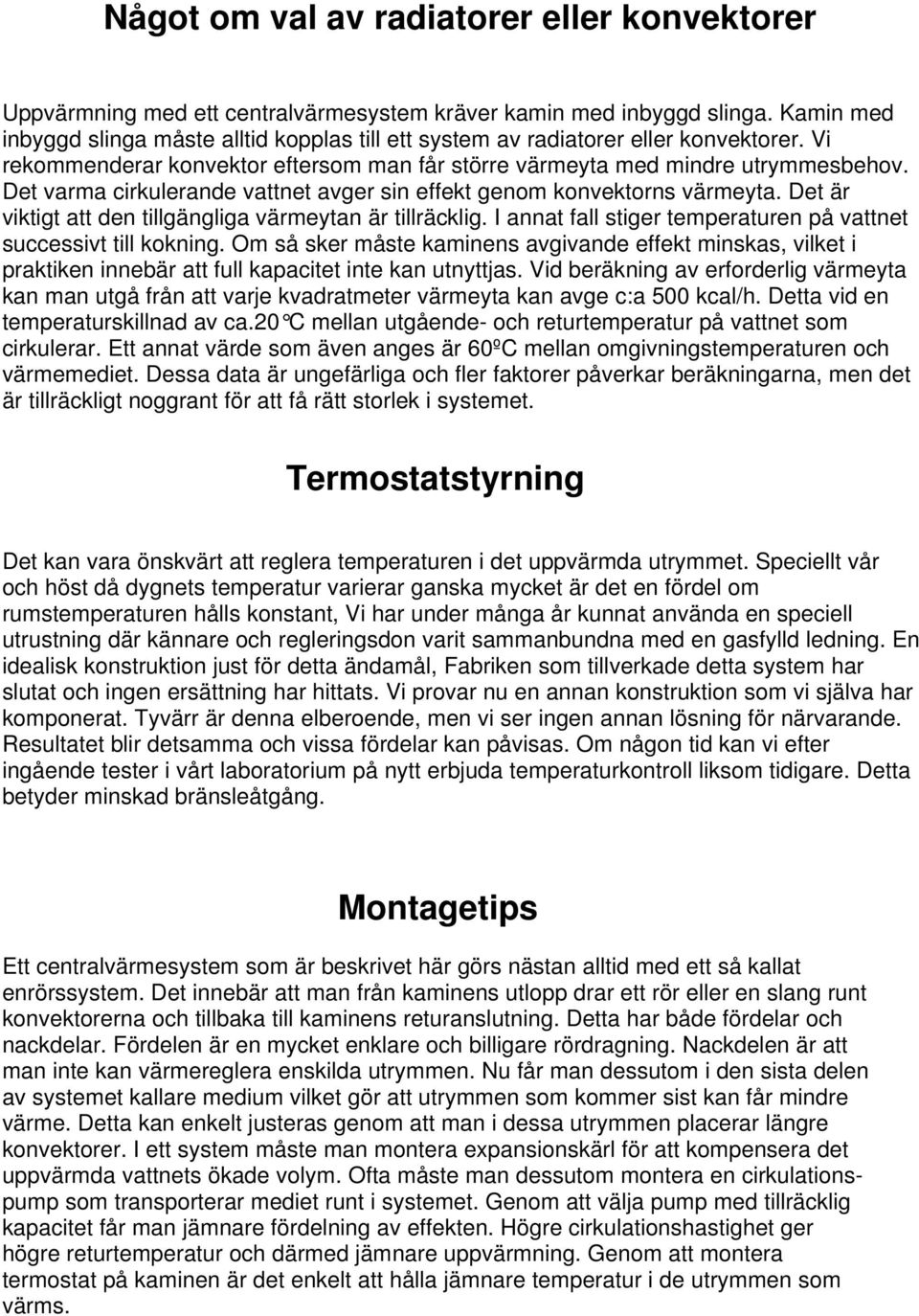 Det varma cirkulerande vattnet avger sin effekt genom konvektorns värmeyta. Det är viktigt att den tillgängliga värmeytan är tillräcklig.