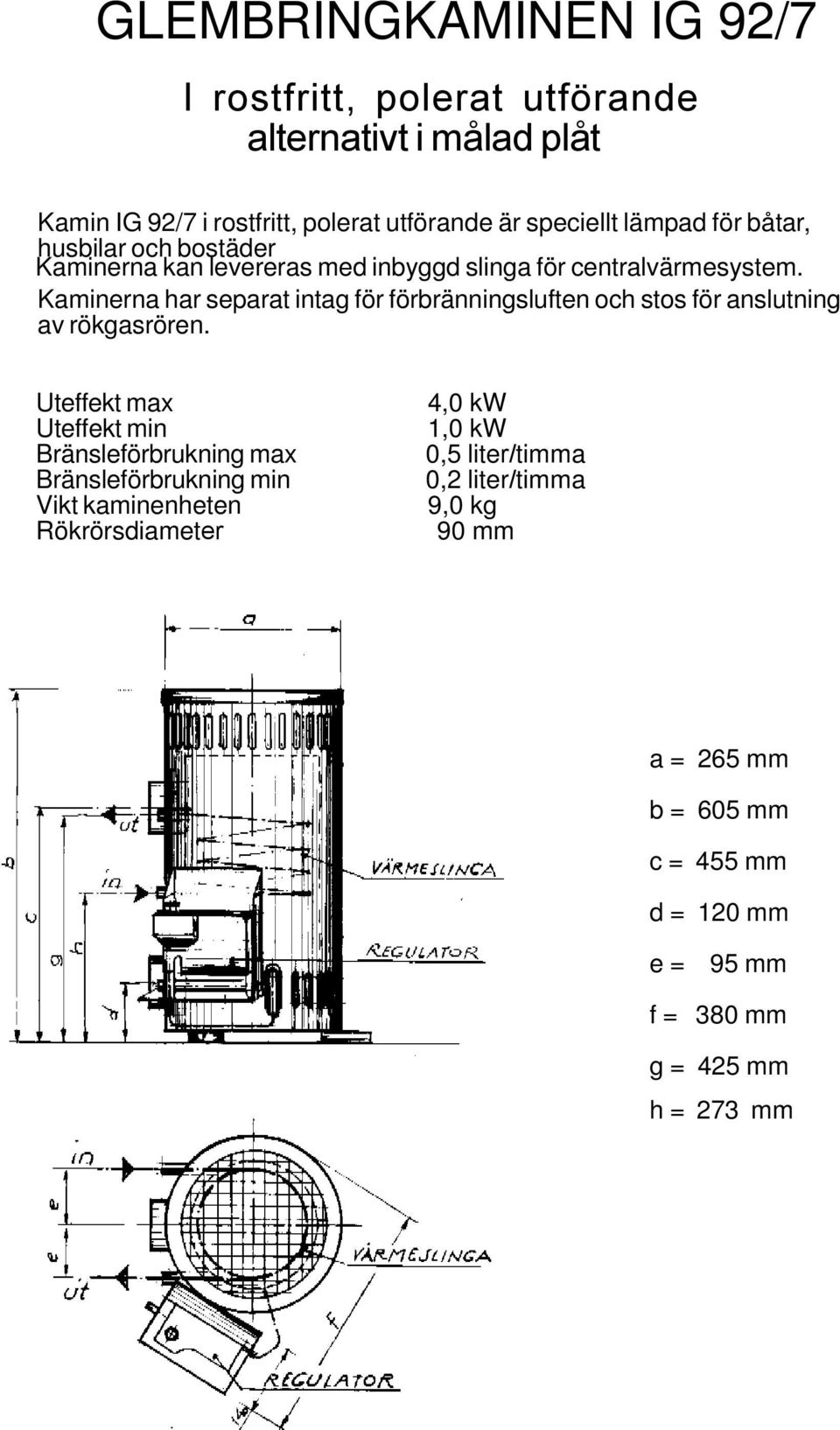 Kaminerna har separat intag för förbränningsluften och stos för anslutning av rökgasrören.