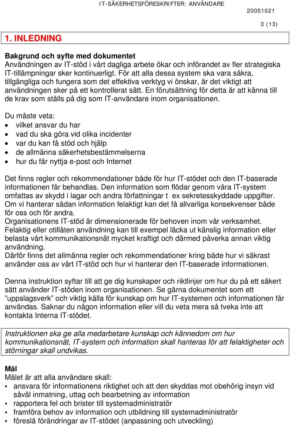 En förutsättning för detta är att känna till de krav som ställs på dig som IT-användare inom organisationen.