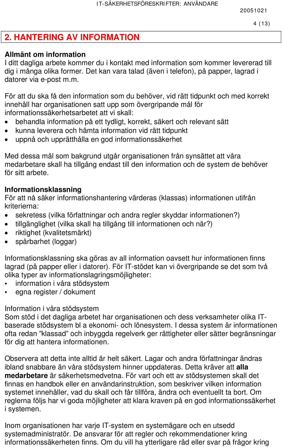 m. För att du ska få den information som du behöver, vid rätt tidpunkt och med korrekt innehåll har organisationen satt upp som övergripande mål för informationssäkerhetsarbetet att vi skall: