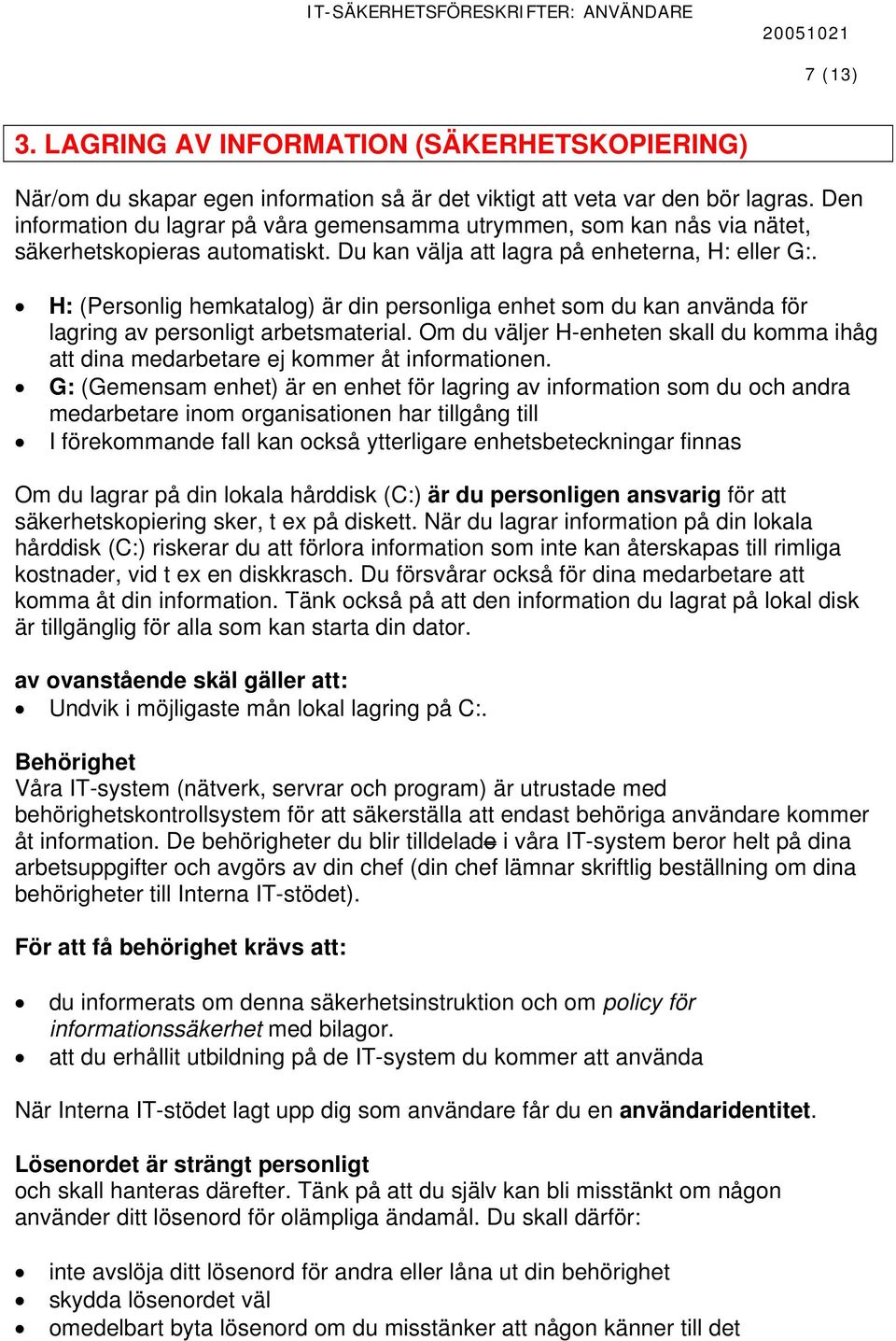 H: (Personlig hemkatalog) är din personliga enhet som du kan använda för lagring av personligt arbetsmaterial.