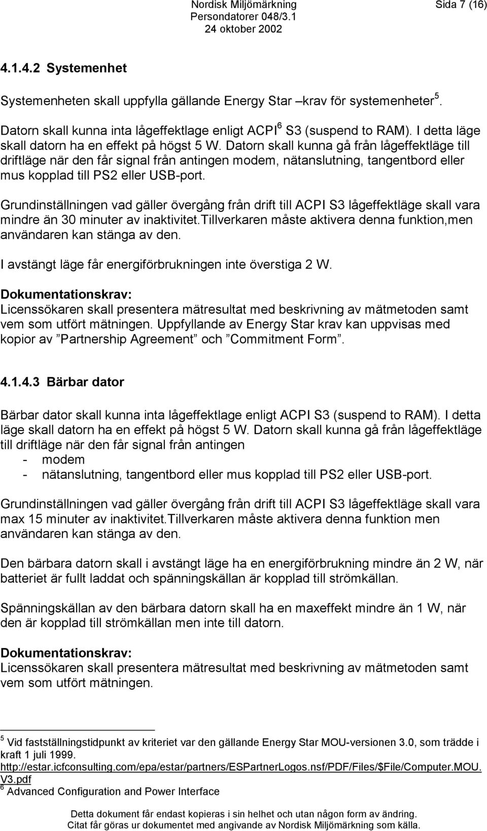 Datorn skall kunna gå från lågeffektläge till driftläge när den får signal från antingen modem, nätanslutning, tangentbord eller mus kopplad till PS2 eller USB-port.