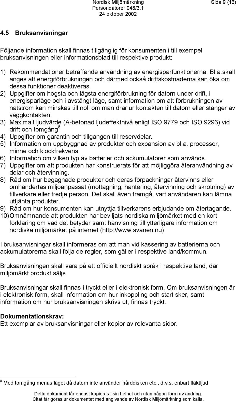 användning av energisparfunktionerna. Bl.a.skall anges att energiförbrukningen och därmed också driftskostnaderna kan öka om dessa funktioner deaktiveras.