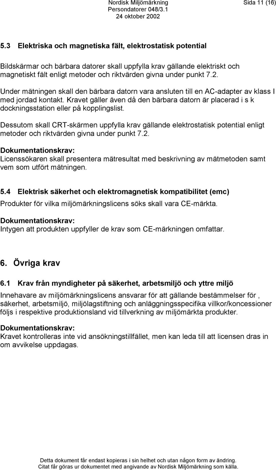 7.2. Under mätningen skall den bärbara datorn vara ansluten till en AC-adapter av klass I med jordad kontakt.