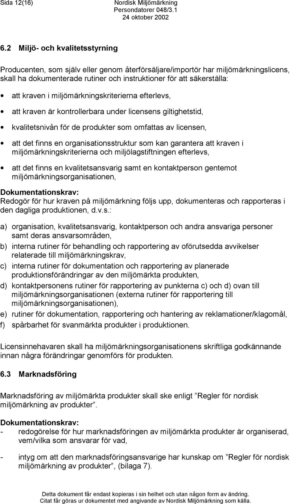 miljömärkningskriterierna efterlevs, att kraven är kontrollerbara under licensens giltighetstid, kvalitetsnivån för de produkter som omfattas av licensen, att det finns en organisationsstruktur som