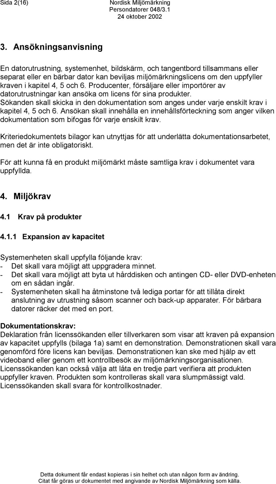 5 och 6. Producenter, försäljare eller importörer av datorutrustningar kan ansöka om licens för sina produkter.